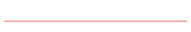 Esportazione multipla in Photoshop, ridimensionare e salvare più immagini contemporaneamente - Titolo