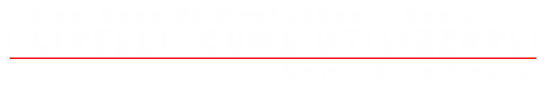 I livelli, titolo, corso base di Photoshop, secondo capitolo