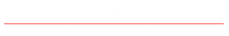 Corso base gratuito di Photoshop cap. 3 le regolazioni e i livelli di regolazione titolo